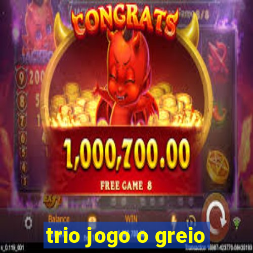 trio jogo o greio